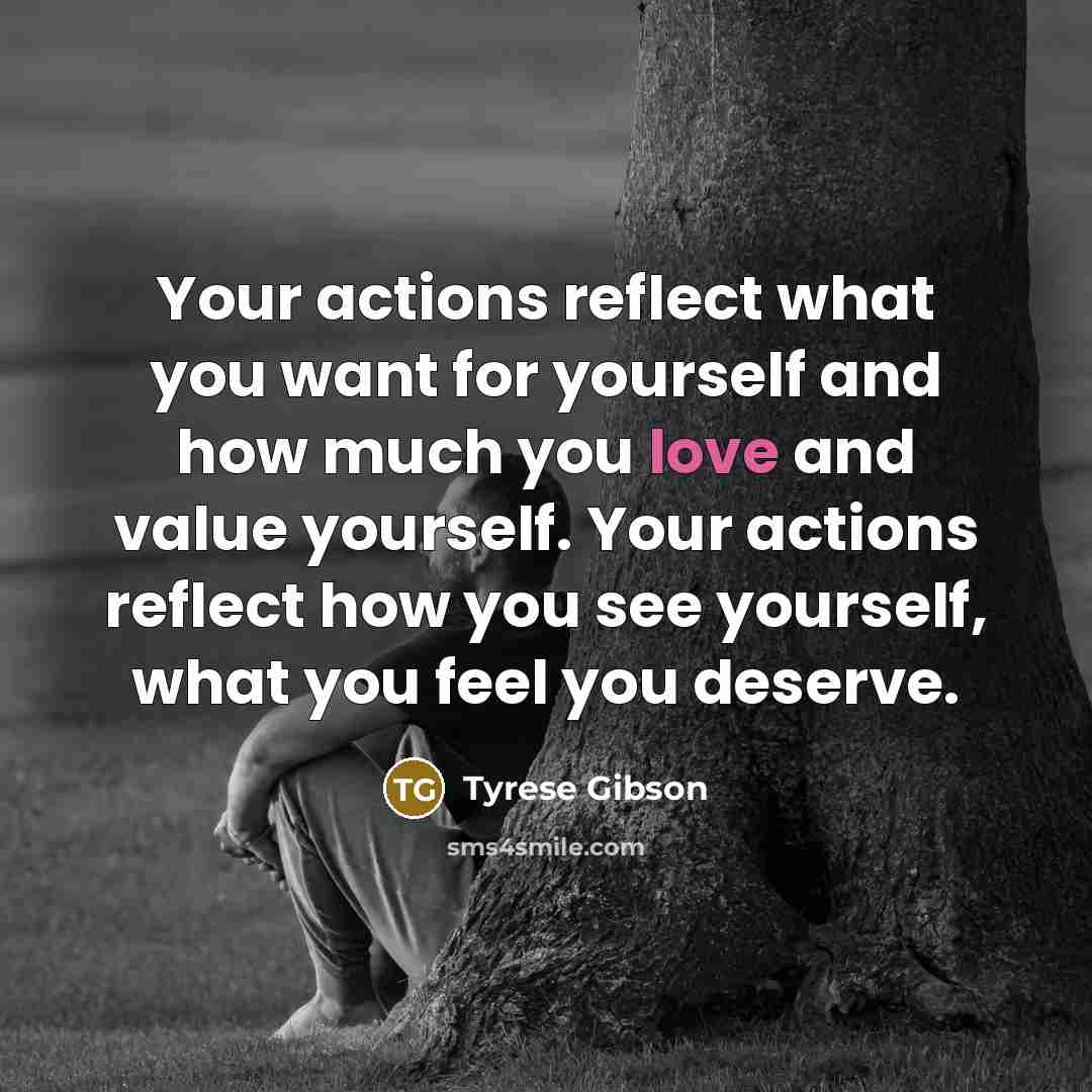 “Your actions reflect what you want for yourself and how…” quote by Tyrese Gibson
