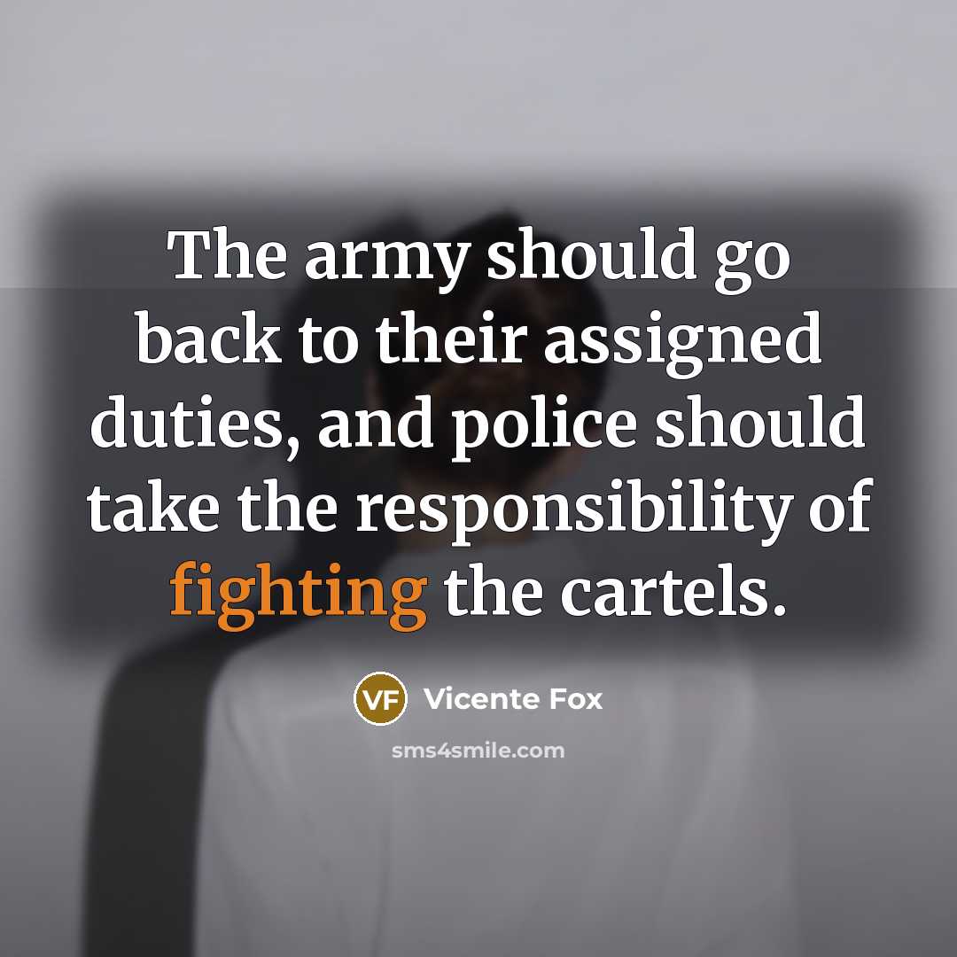 “The army should go back to their assigned duties, and…” quote by Vicente Fox