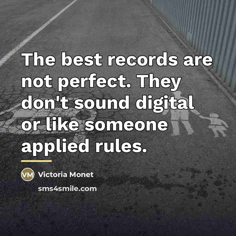 “The best records are not perfect. They don't sound digital…” quote by Victoria Monet
