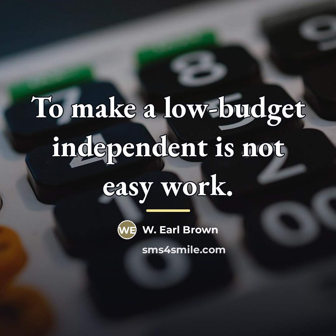 “To make a low-budget independent is not easy work.…” quote by W. Earl Brown