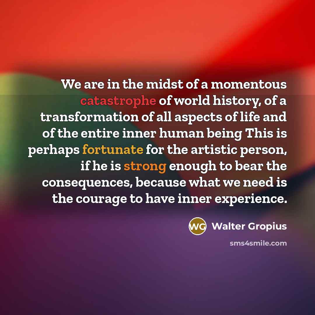 “We are in the midst of a momentous catastrophe of…” quote by Walter Gropius