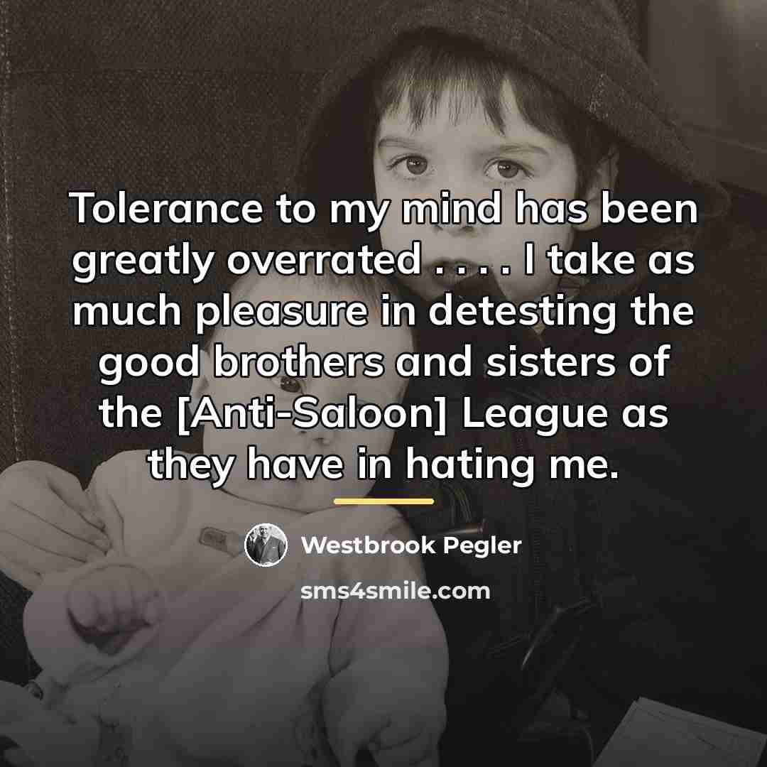 “Tolerance to my mind has been greatly overrated . .…” quote by Westbrook Pegler