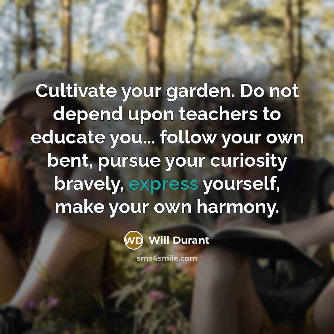 “Cultivate your garden. Do not depend upon teachers to educate…” quote by Will Durant
