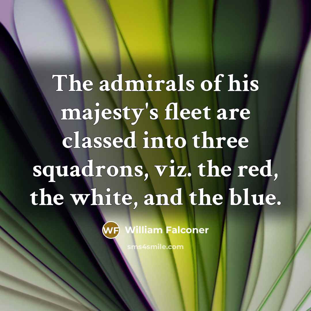 “The admirals of his majesty's fleet are classed into three…” quote by William Falconer