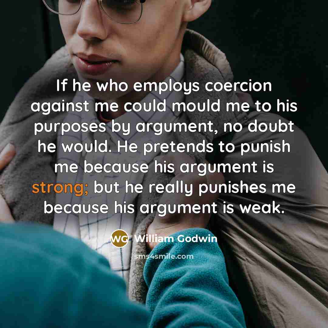 “If he who employs coercion against me could mould me…” quote by William Godwin