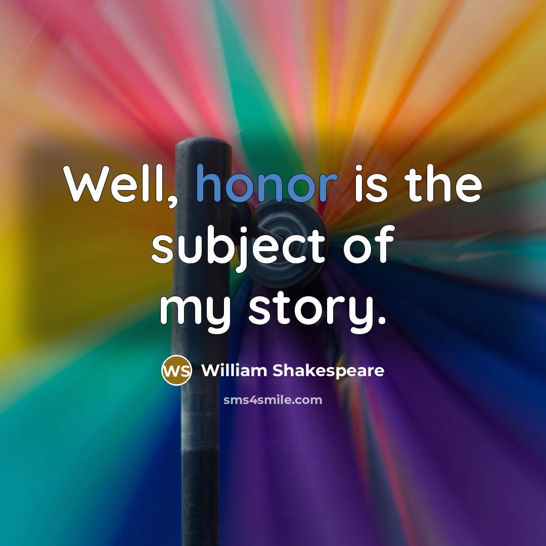 “Well, honor is the subject of my story.…” quote by William Shakespeare