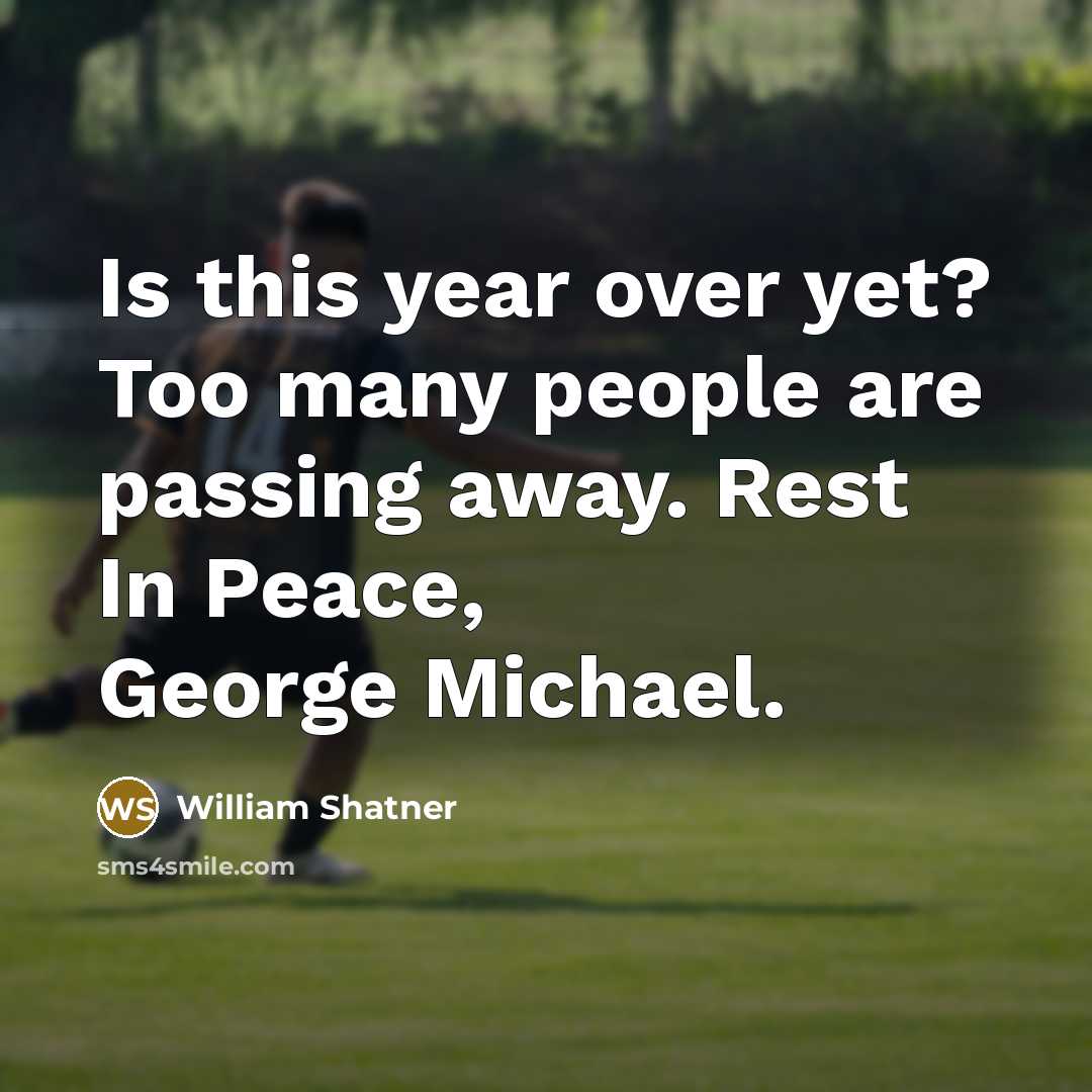 “Is this year over yet? Too many people are passing…” quote by William Shatner