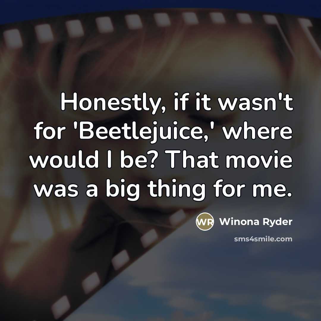 “Honestly, if it wasn't for 'Beetlejuice,' where would I be?…” quote by Winona Ryder