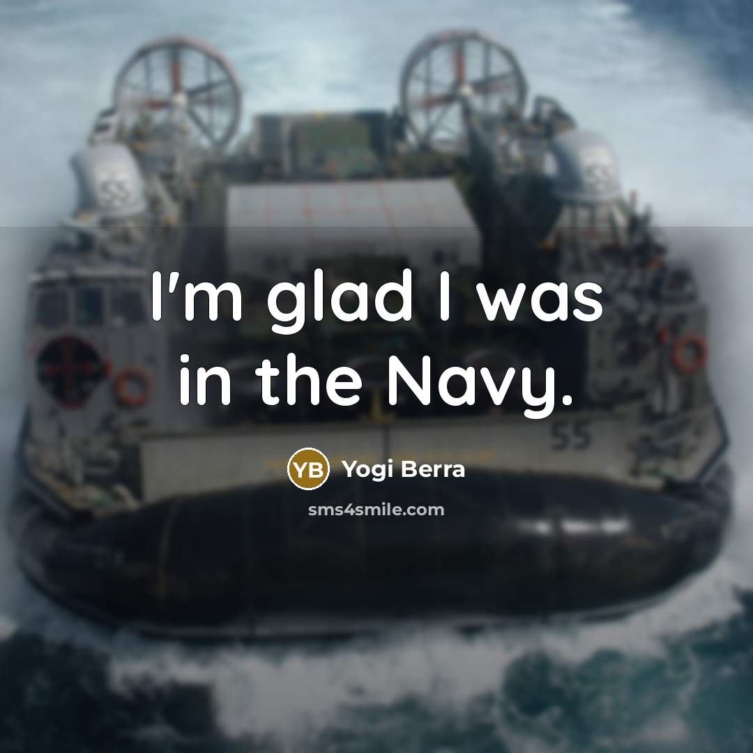 “I'm glad I was in the Navy.” quote by Yogi Berra