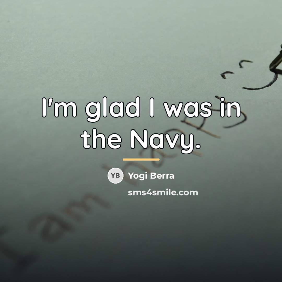 “I'm glad I was in the Navy.…” quote by Yogi Berra