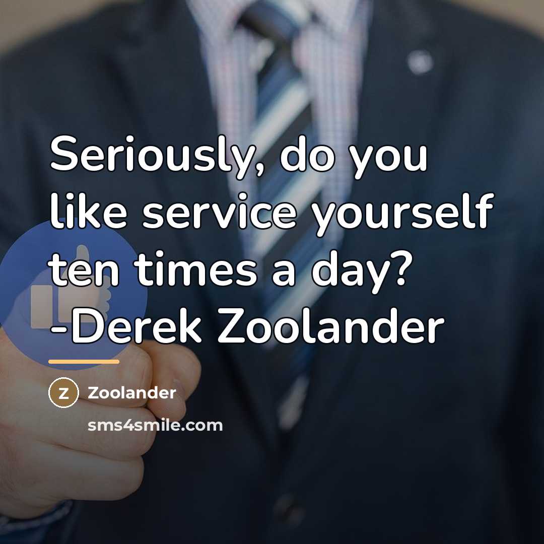 “Seriously, do you like service yourself ten times a day?…” quote by Zoolander