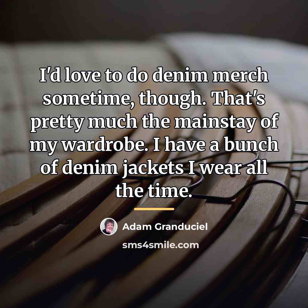“I'd love to do denim merch sometime, though. That's pretty…” quote by Adam Granduciel