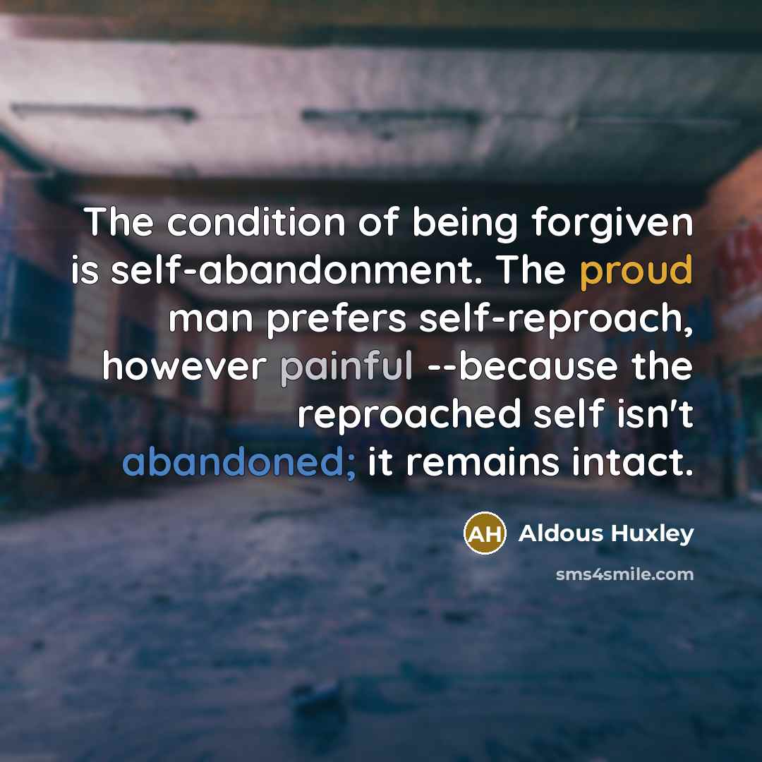 “The condition of being forgiven is self-abandonment. The proud man…” quote by Aldous Huxley