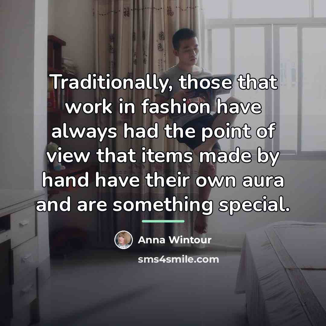 “Traditionally, those that work in fashion have always had the…” quote by Anna Wintour