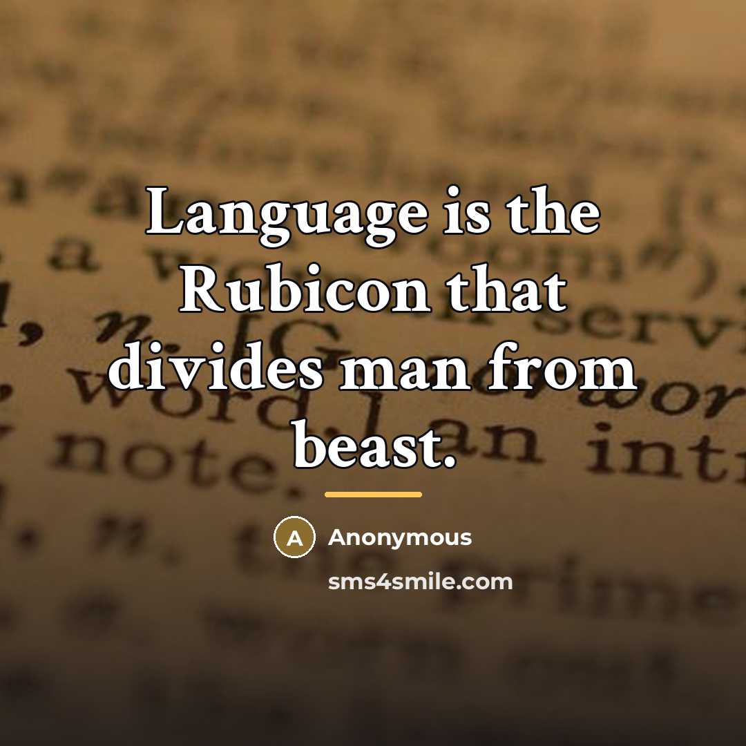 “Language is the Rubicon that divides man from beast.…” quote by Anonymous