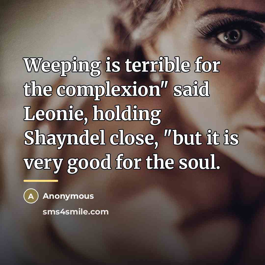 “Weeping is terrible for the complexion" said Leonie, holding Shayndel…” quote by Anonymous