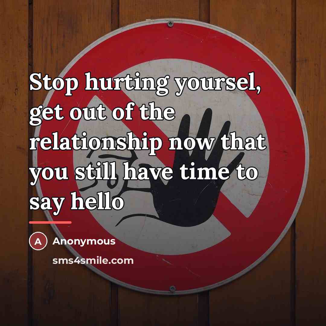 “Stop hurting yoursel, get out of the relationship now that…” quote by Anonymous