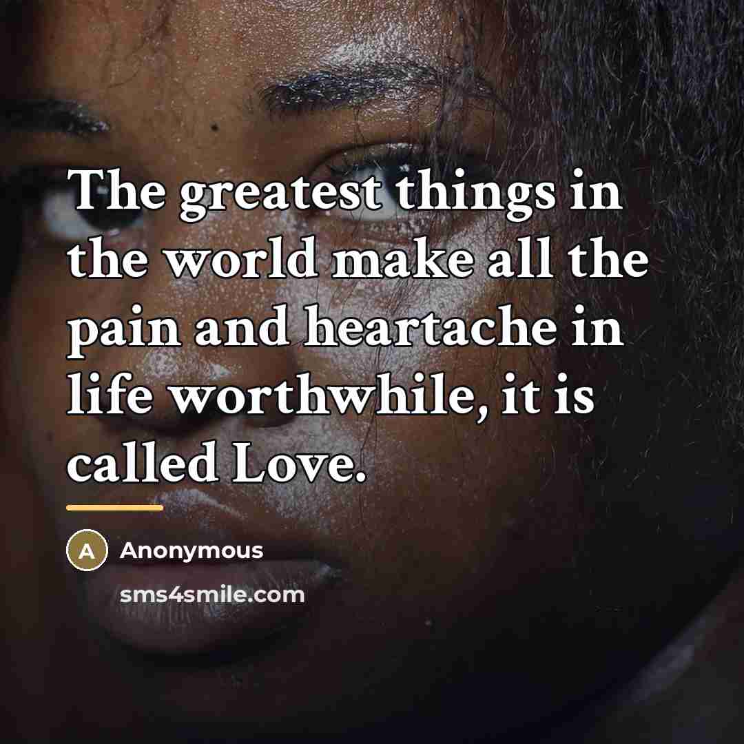 “The greatest things in the world make all the pain…” quote by Anonymous