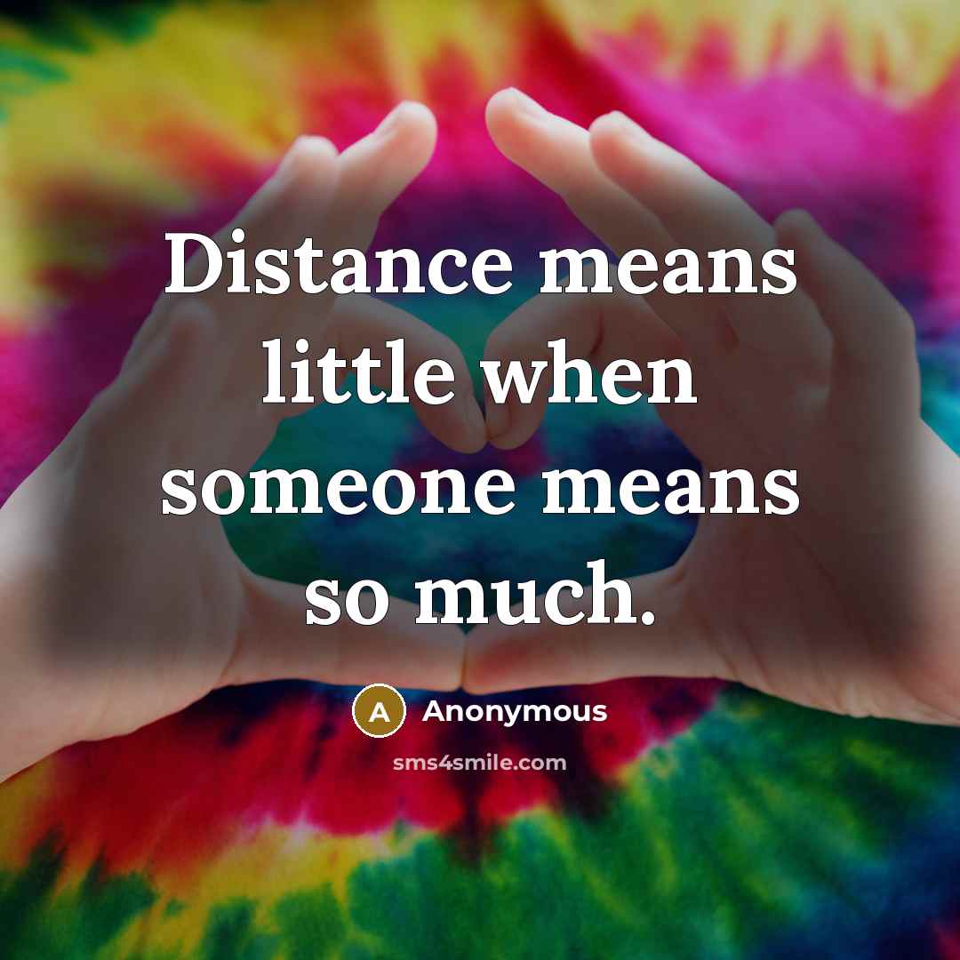 “Distance means little when someone means so much.…” quote by Anonymous