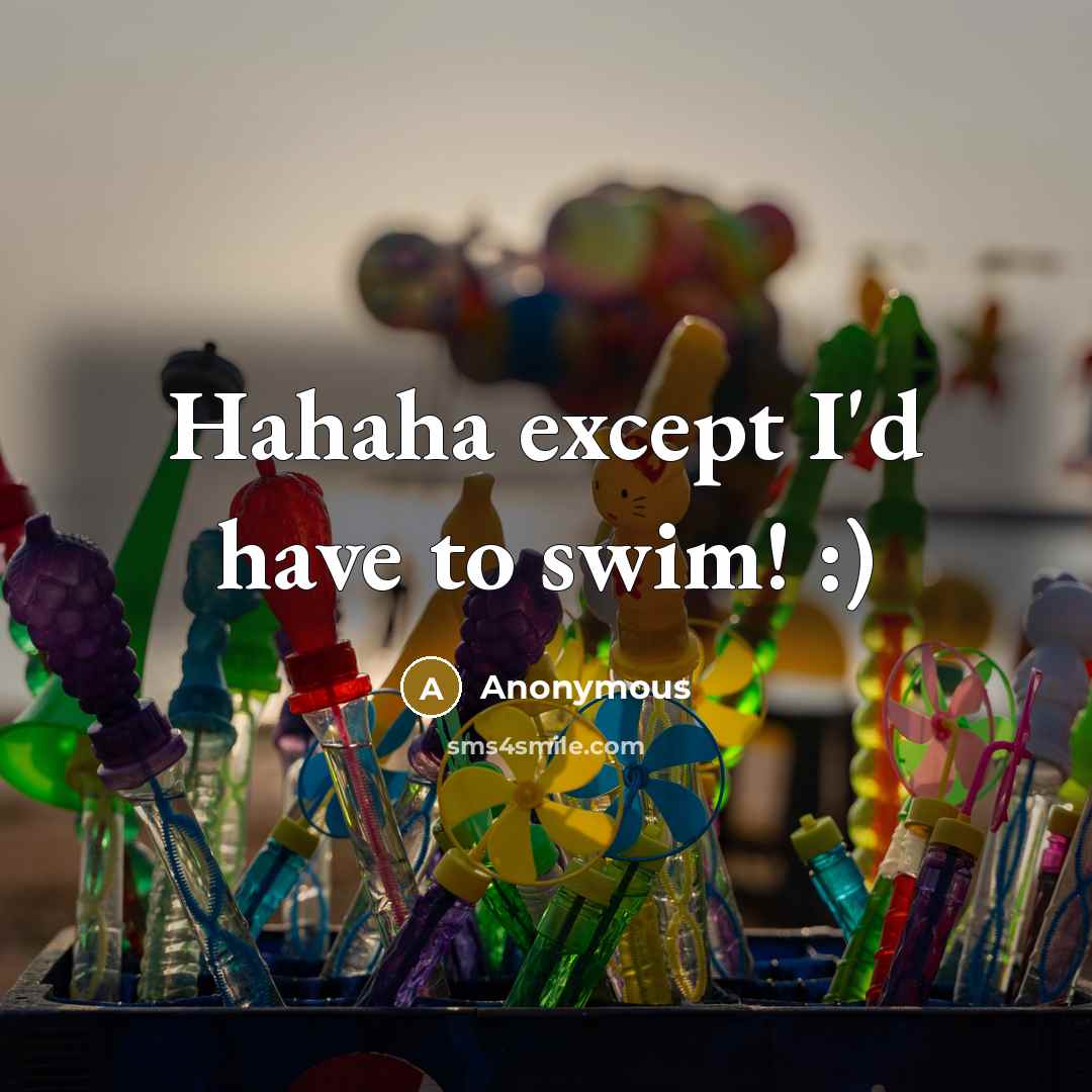 “Hahaha except I'd have to swim! :)…” quote by Anonymous