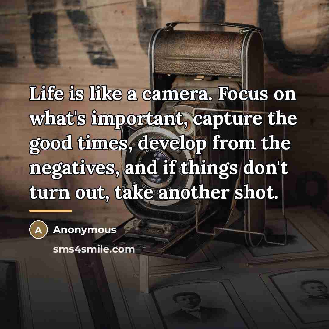 “Life is like a camera. Focus on what's important, capture…” quote by Anonymous