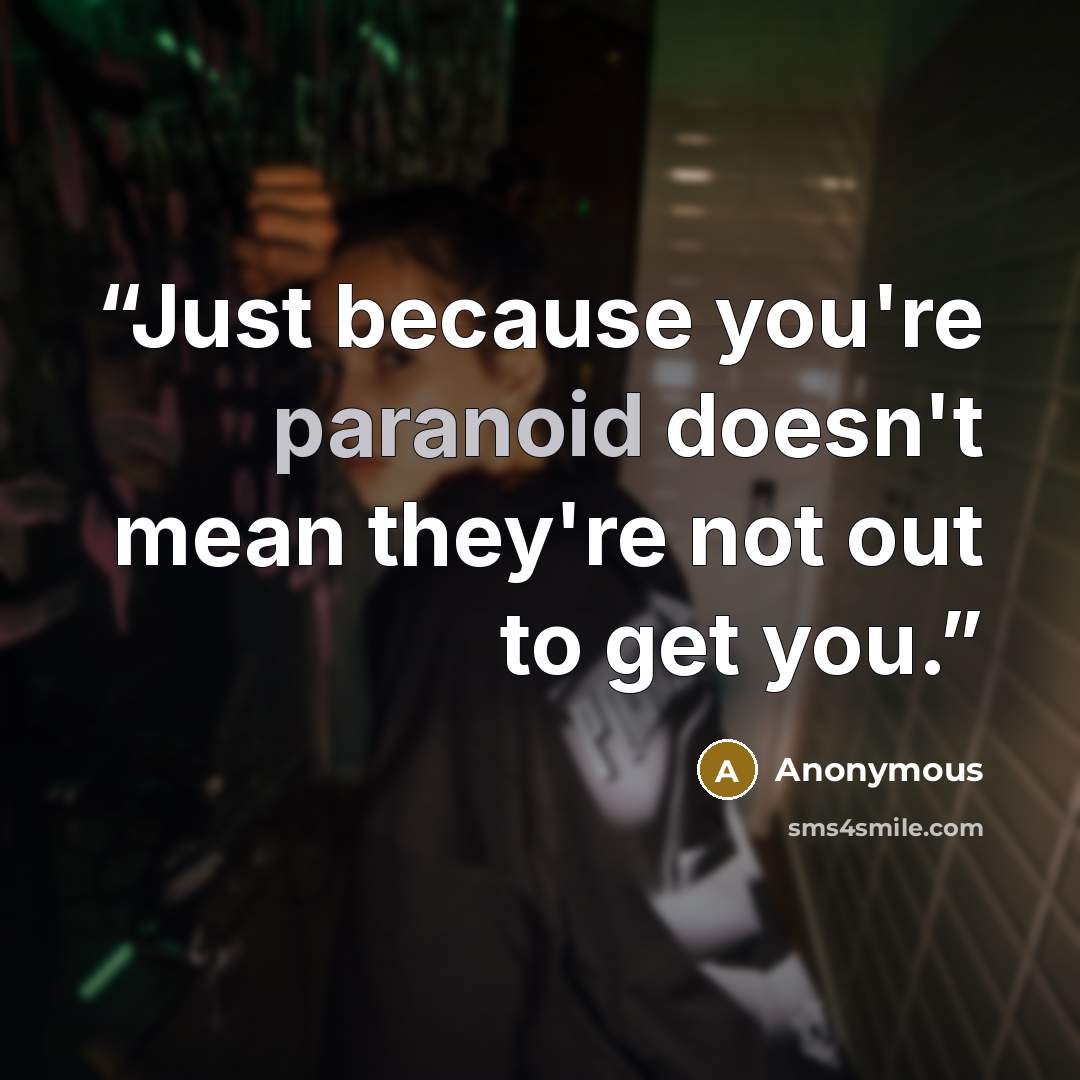 “Just because you're paranoid doesn't mean they're not out to get you.” quote by Anonymous