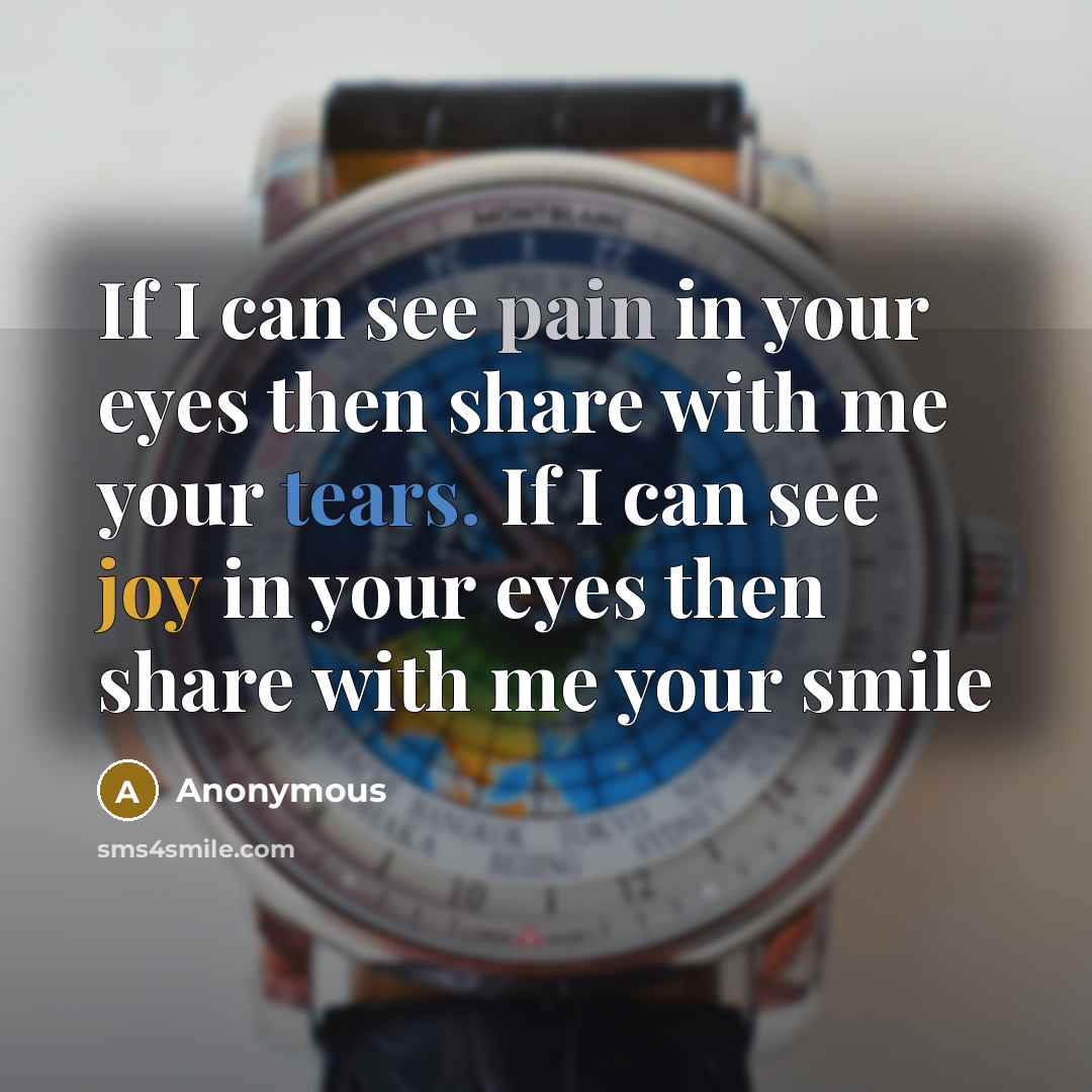 “If I can see pain in your eyes then share…” quote by Anonymous