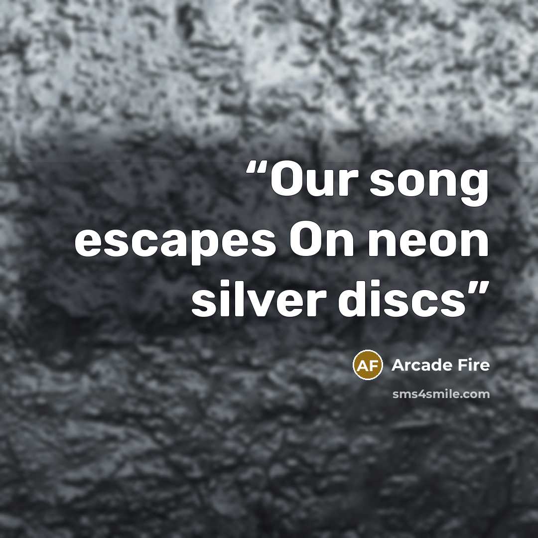 “Our song escapes On neon silver discs” quote by Arcade Fire