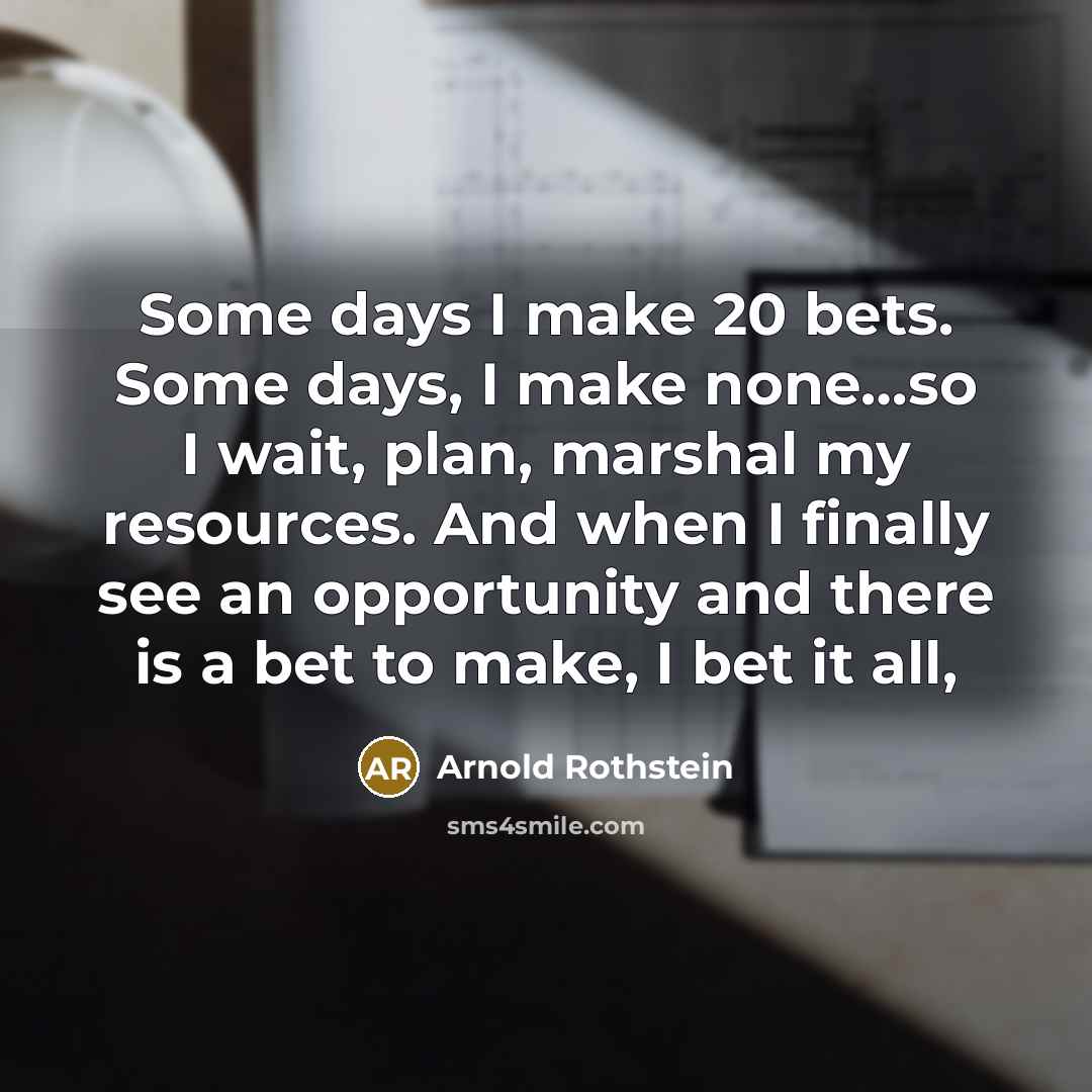 “Some days I make 20 bets. Some days, I make…” quote by Arnold Rothstein