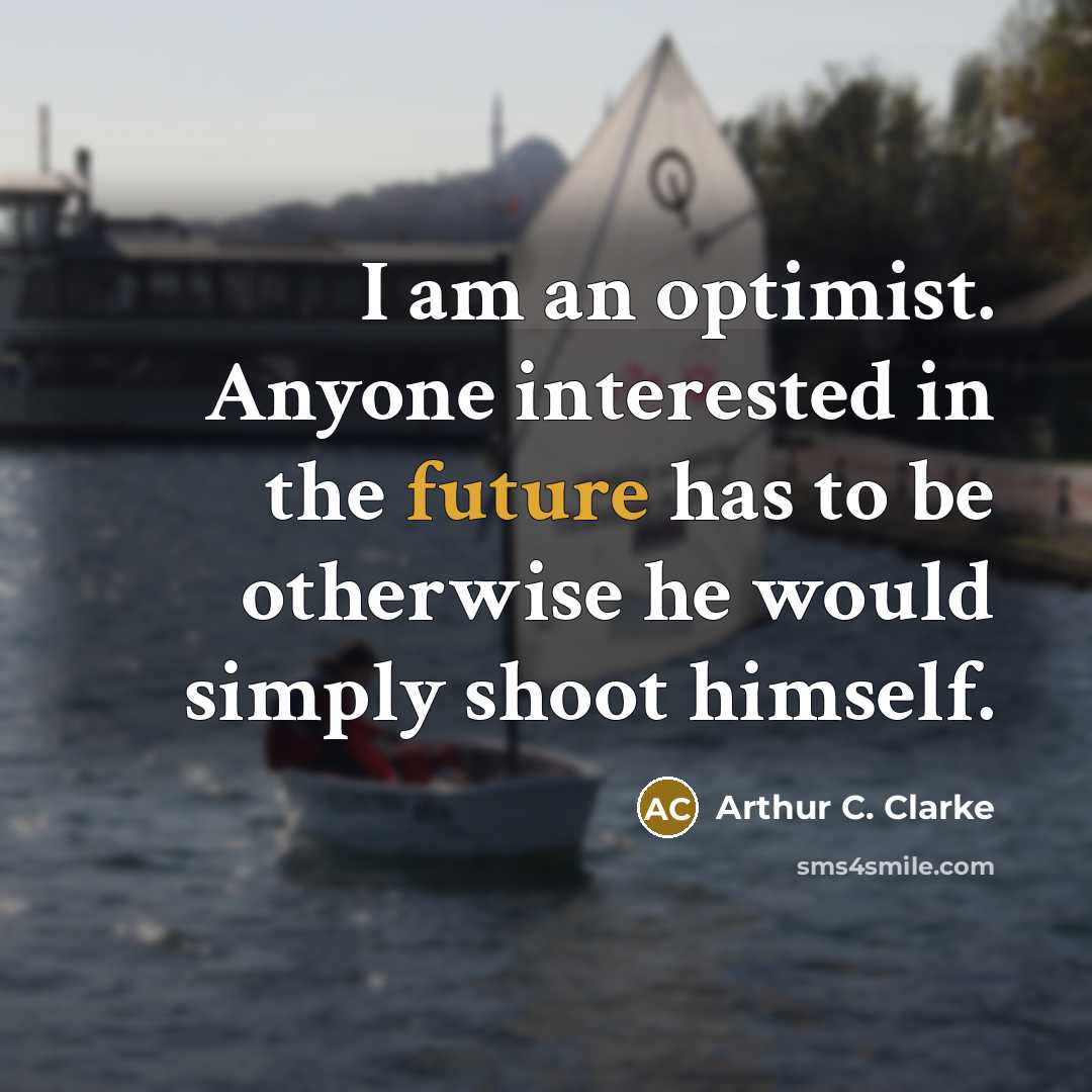 “I am an optimist. Anyone interested in the future has…” quote by Arthur C. Clarke