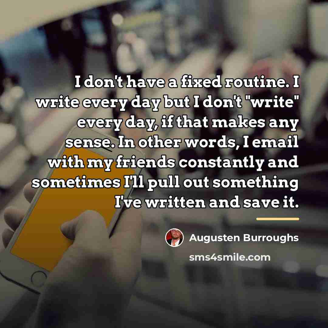 “I don't have a fixed routine. I write every day…” quote by Augusten Burroughs