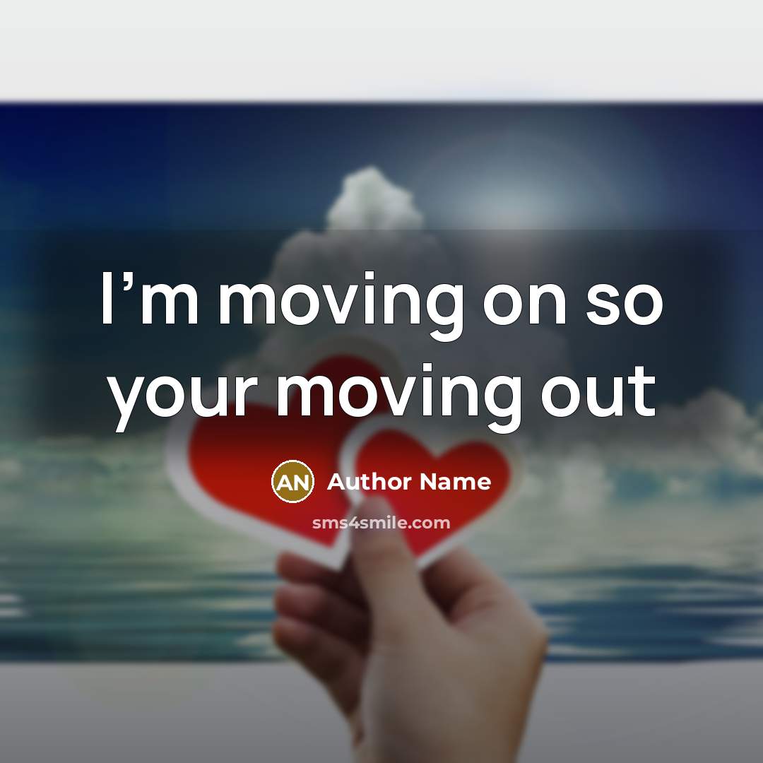 “I'm moving on so your moving out…” quote by Author Name