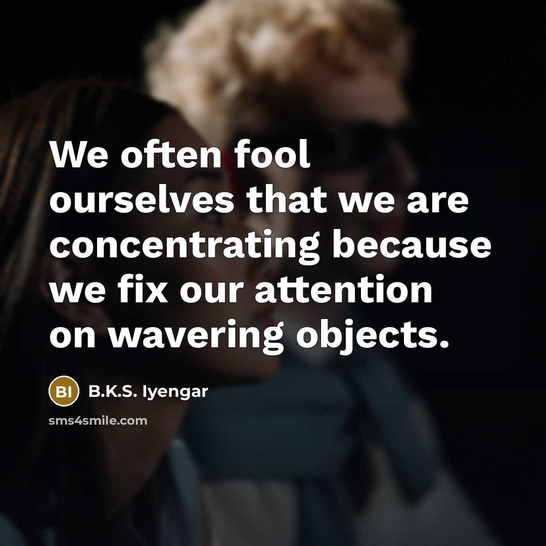 “We often fool ourselves that we are concentrating because we…” quote by B.K.S. Iyengar