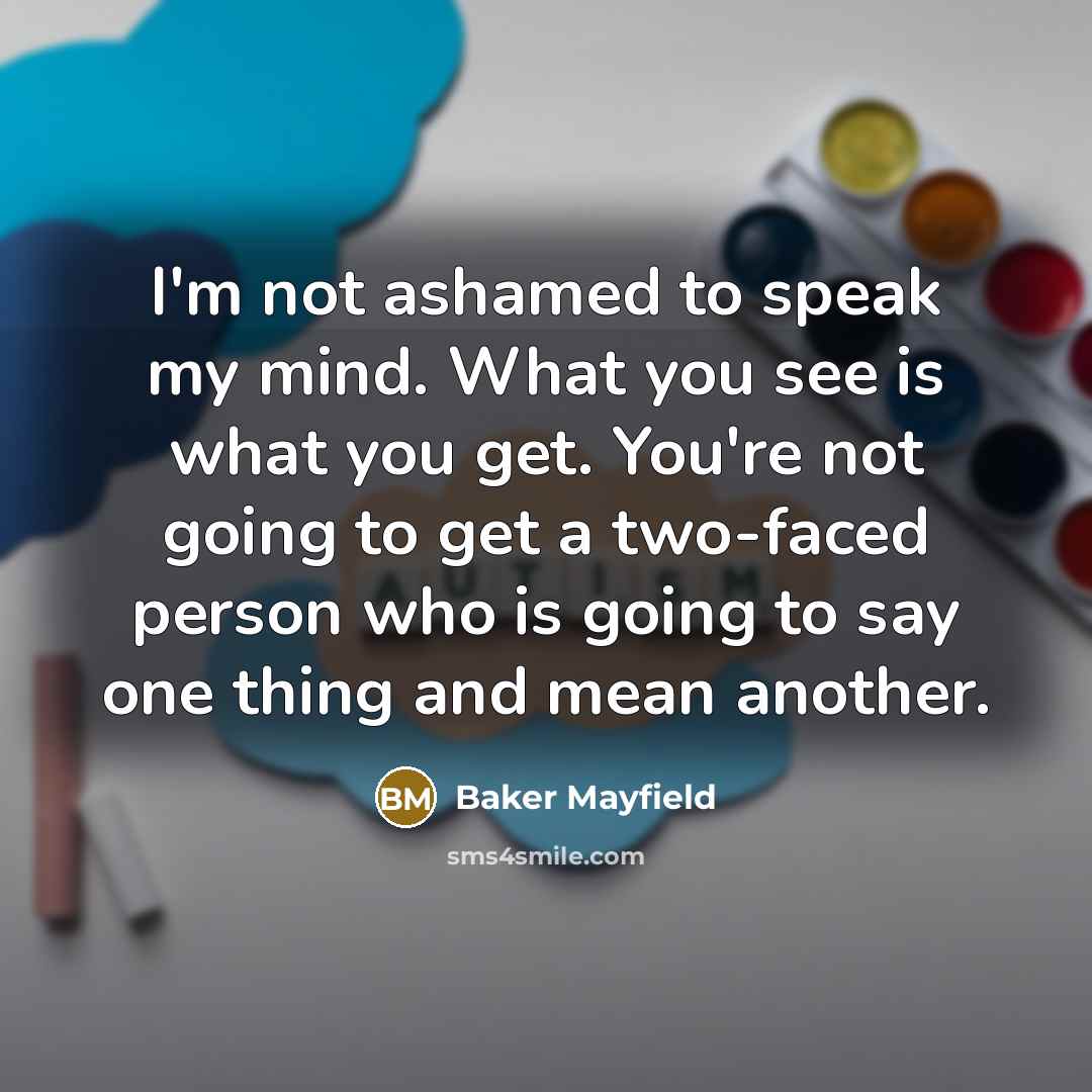 “I'm not ashamed to speak my mind. What you see…” quote by Baker Mayfield