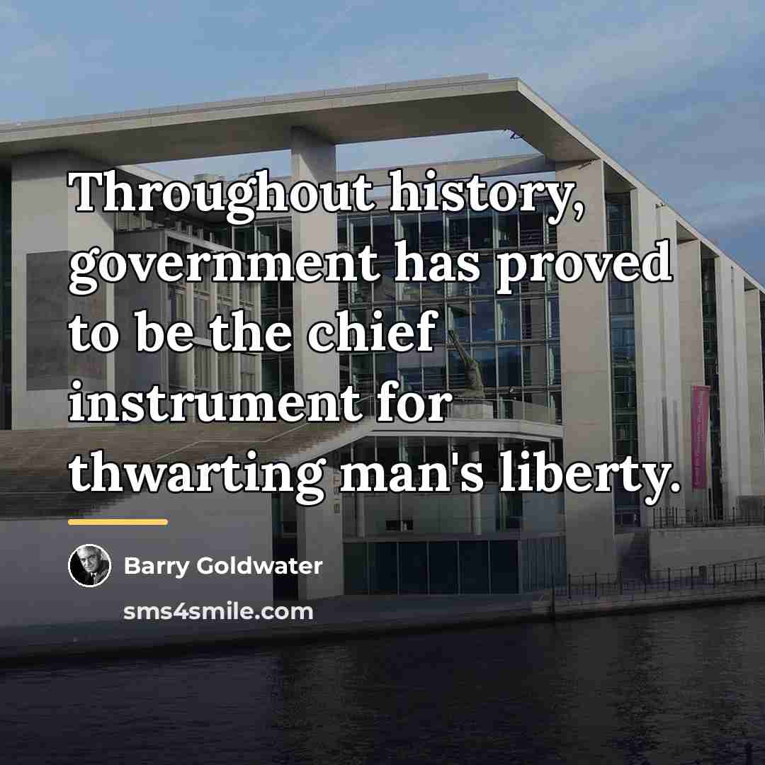 “Throughout history, government has proved to be the chief instrument…” quote by Barry Goldwater