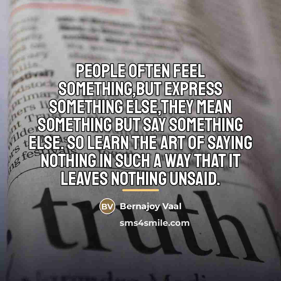“People often feel something,but express something else,They mean something but…” quote by Bernajoy Vaal