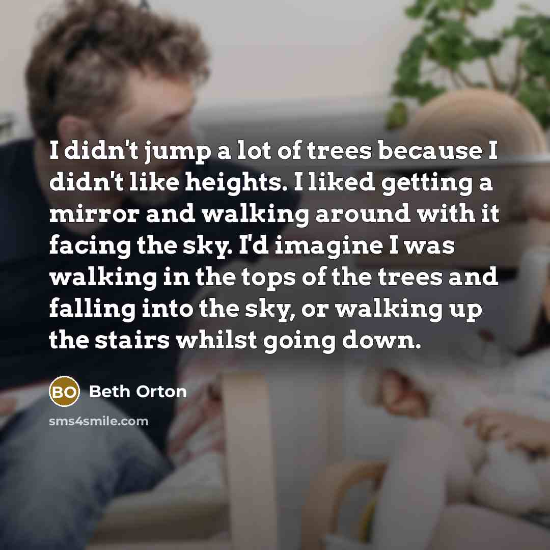 “I didn't jump a lot of trees because I didn't…” quote by Beth Orton