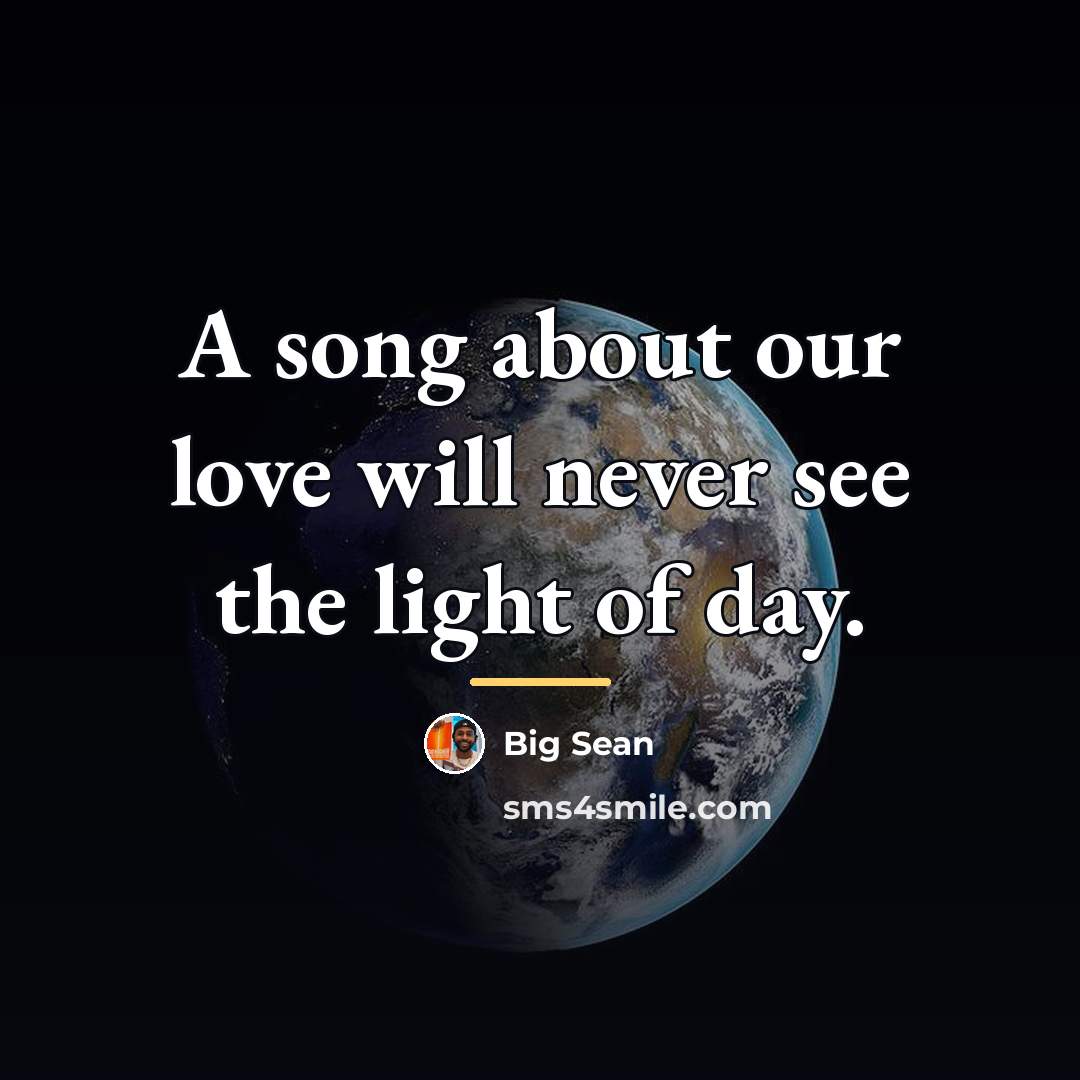 “A song about our love will never see the light…” quote by Big Sean