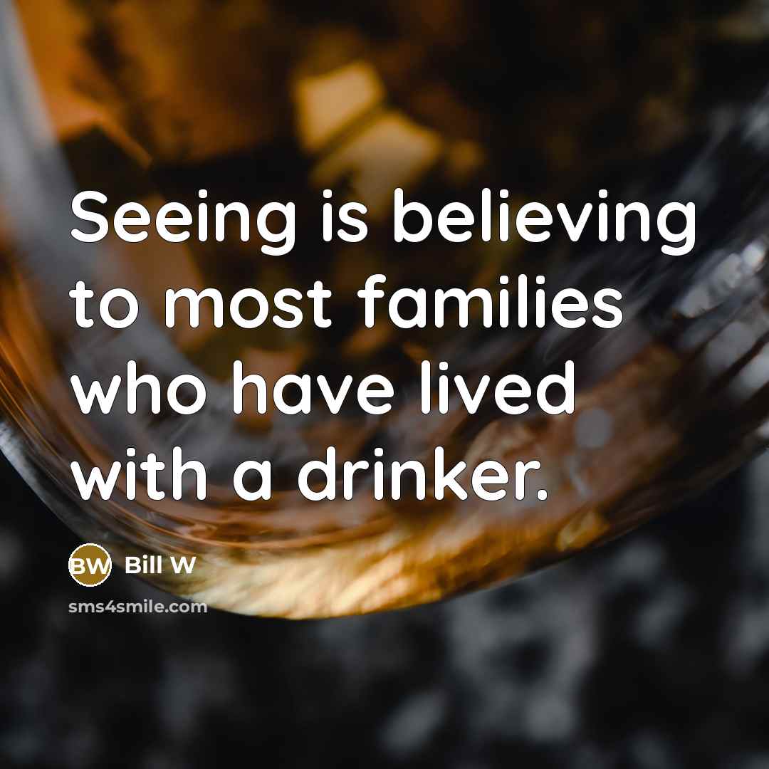 “Seeing is believing to most families who have lived with…” quote by Bill W
