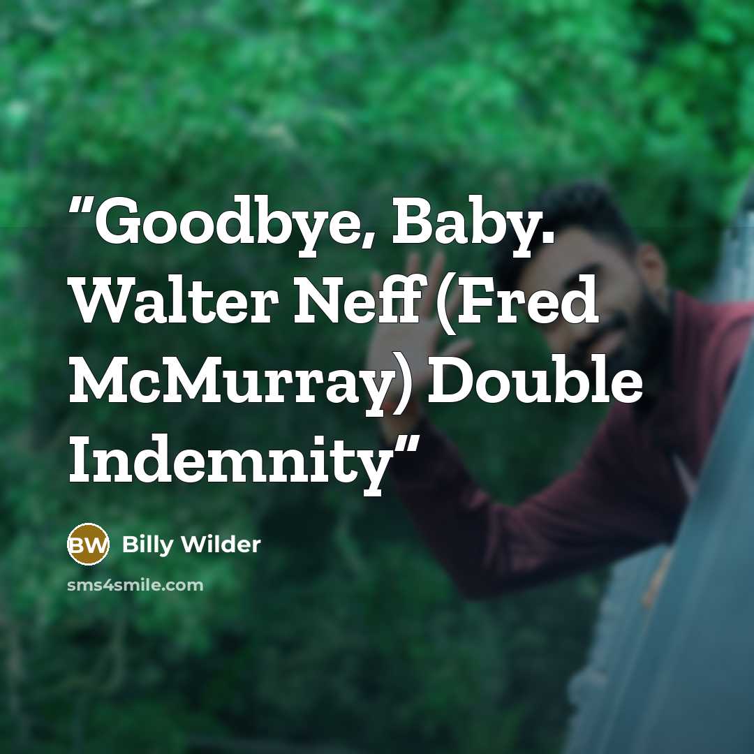 “Goodbye, Baby. Walter Neff (Fred McMurray) Double Indemnity” quote by Billy Wilder