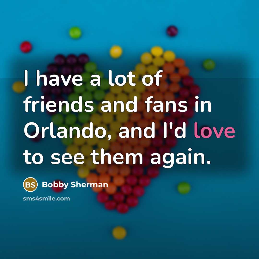 “I have a lot of friends and fans in Orlando,…” quote by Bobby Sherman