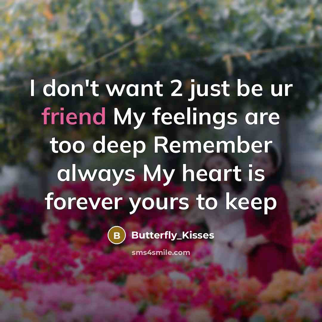 “I don't want 2 just be ur friend My feelings are too deep Remember always My heart is forever yours to keep” quote by Butterfly_Kisses