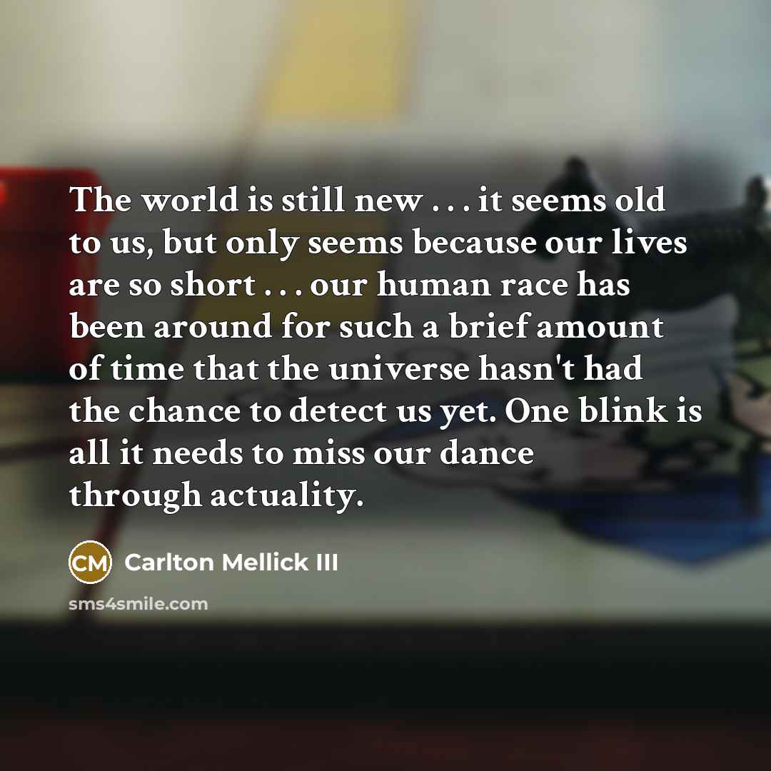 “The world is still new . . . it seems…” quote by Carlton Mellick III