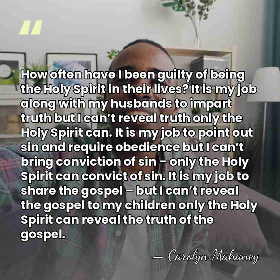 How often have I been guilty of being the Holy Spirit in&hellip; - Carolyn Mahaney