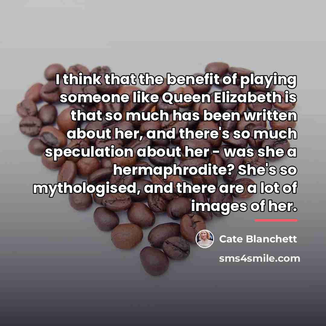 “I think that the benefit of playing someone like Queen…” quote by Cate Blanchett
