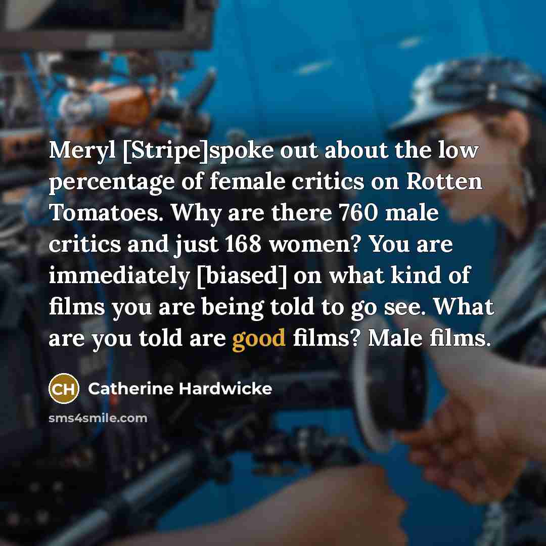 “Meryl [Stripe]spoke out about the low percentage of female critics…” quote by Catherine Hardwicke