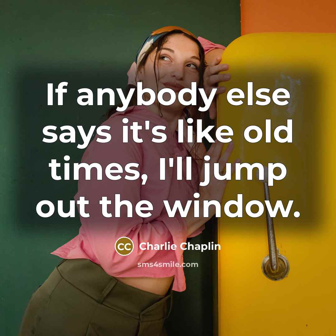 “If anybody else says it's like old times, I'll jump…” quote by Charlie Chaplin