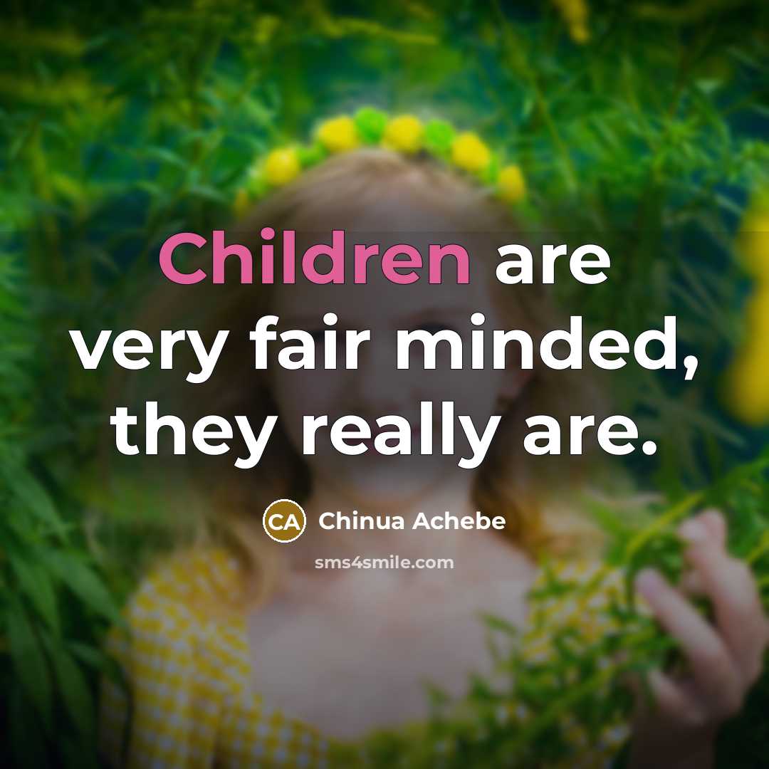 “Children are very fair minded, they really are.” quote by Chinua Achebe