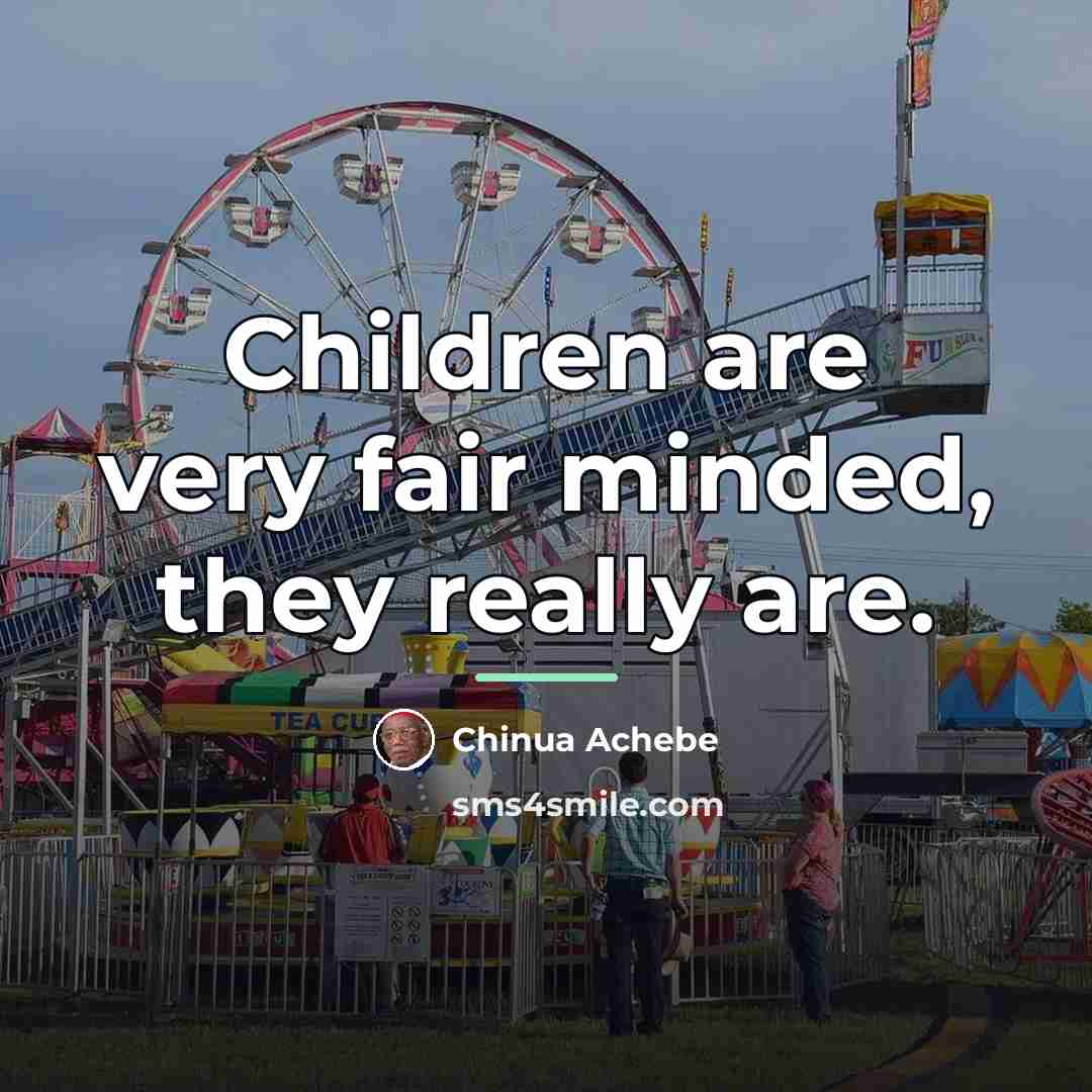 “Children are very fair minded, they really are.…” quote by Chinua Achebe
