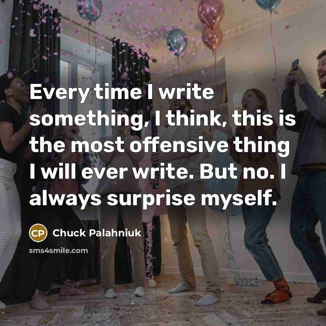 “Every time I write something, I think, this is the…” quote by Chuck Palahniuk